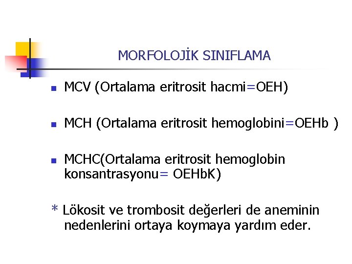 MORFOLOJİK SINIFLAMA n MCV (Ortalama eritrosit hacmi=OEH) n MCH (Ortalama eritrosit hemoglobini=OEHb ) n
