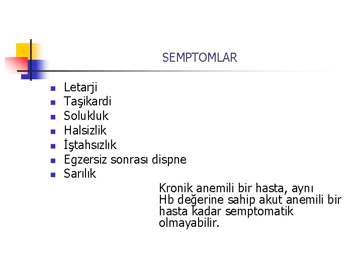 SEMPTOMLAR n n n n Letarji Taşikardi Solukluk Halsizlik İştahsızlık Egzersiz sonrası dispne Sarılık