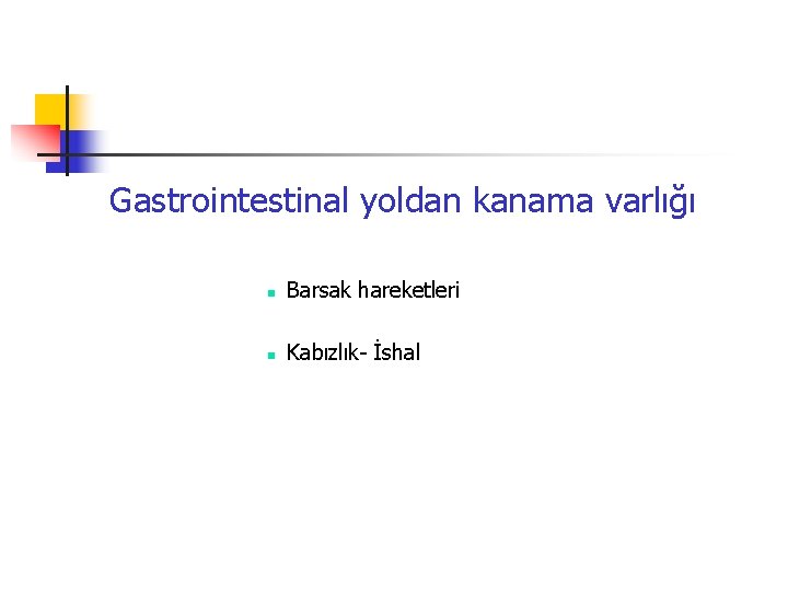 Gastrointestinal yoldan kanama varlığı n Barsak hareketleri n Kabızlık- İshal 