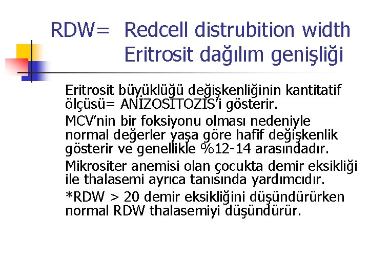 RDW= Redcell distrubition width Eritrosit dağılım genişliği Eritrosit büyüklüğü değişkenliğinin kantitatif ölçüsü= ANİZOSITOZİS’i gösterir.