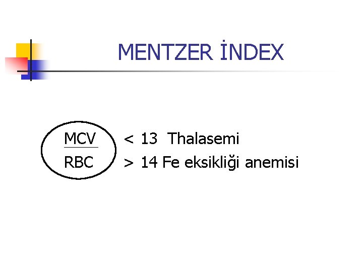 MENTZER İNDEX MCV RBC < 13 Thalasemi > 14 Fe eksikliği anemisi 