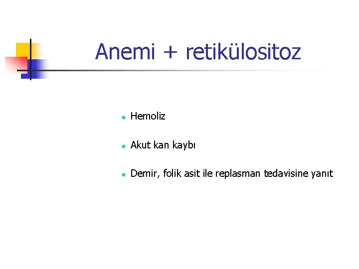 Anemi + retikülositoz n Hemoliz n Akut kan kaybı n Demir, folik asit ile