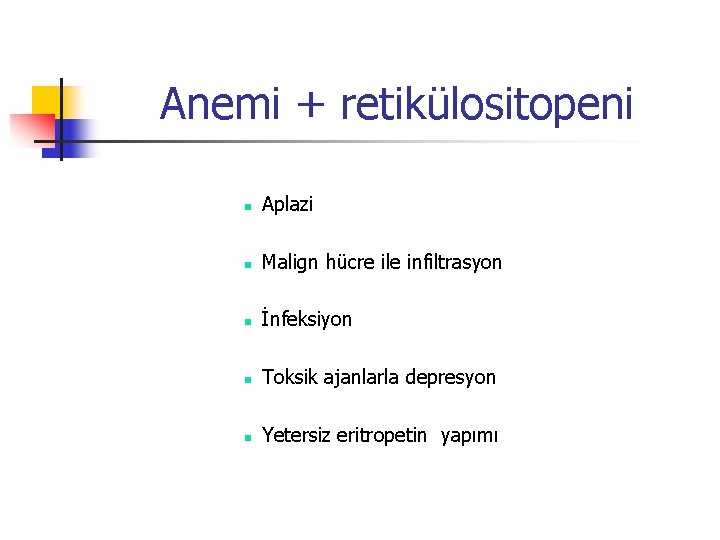 Anemi + retikülositopeni n Aplazi n Malign hücre ile infiltrasyon n İnfeksiyon n Toksik