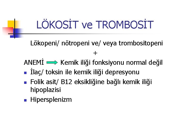 LÖKOSİT ve TROMBOSİT Lökopeni/ nötropeni ve/ veya trombositopeni + ANEMİ Kemik iliği fonksiyonu normal