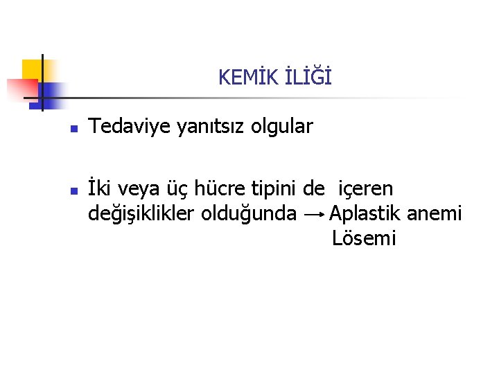 KEMİK İLİĞİ n n Tedaviye yanıtsız olgular İki veya üç hücre tipini de içeren