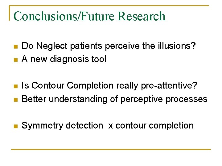 Conclusions/Future Research n n Do Neglect patients perceive the illusions? A new diagnosis tool