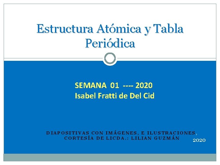 Estructura Atómica y Tabla Periódica SEMANA 01 ---- 2020 Isabel Fratti de Del Cid