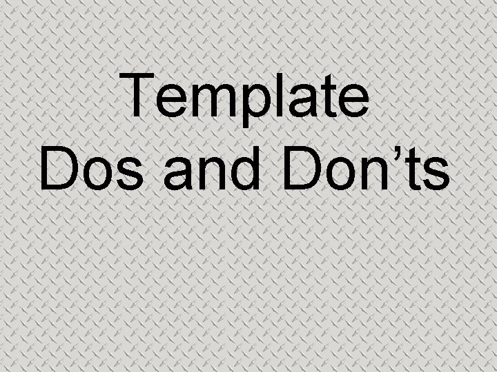 Template Dos and Don’ts 