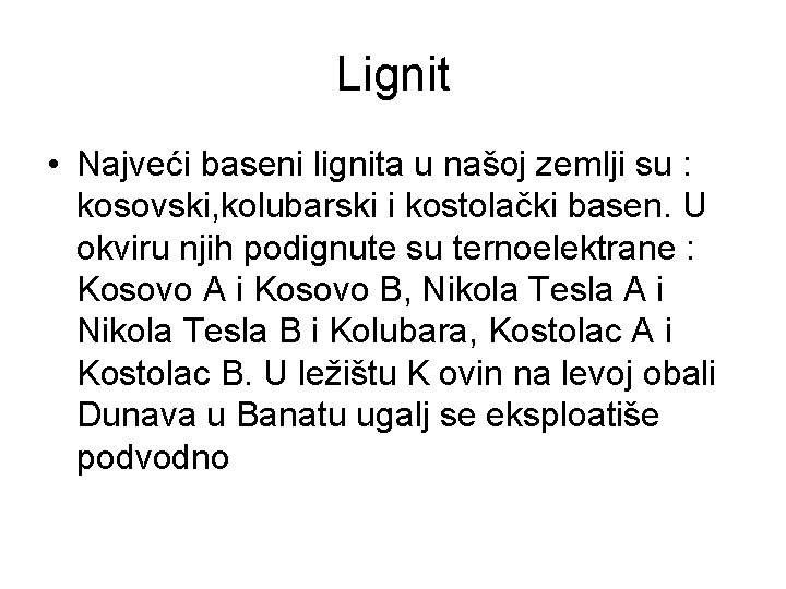 Lignit • Najveći baseni lignita u našoj zemlji su : kosovski, kolubarski i kostolački Lignit • Najveći baseni lignita u našoj zemlji su : kosovski, kolubarski i kostolački