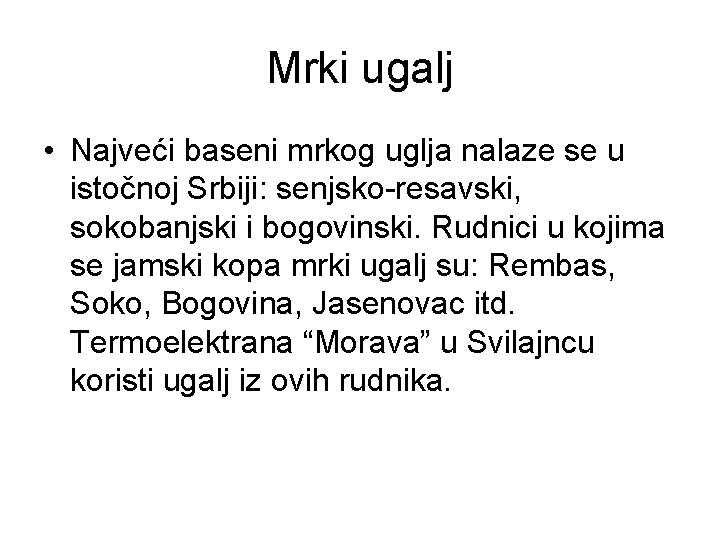 Mrki ugalj • Najveći baseni mrkog uglja nalaze se u istočnoj Srbiji: senjsko-resavski, sokobanjski Mrki ugalj • Najveći baseni mrkog uglja nalaze se u istočnoj Srbiji: senjsko-resavski, sokobanjski