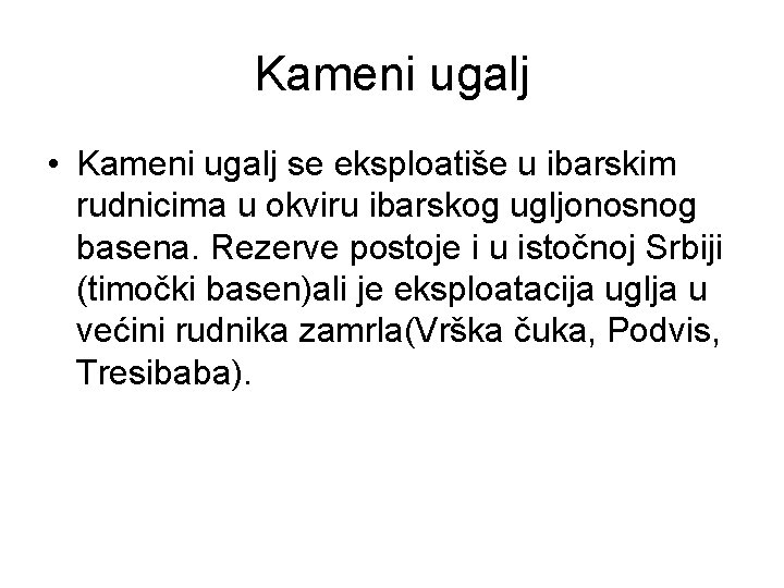 Kameni ugalj • Kameni ugalj se eksploatiše u ibarskim rudnicima u okviru ibarskog ugljonosnog Kameni ugalj • Kameni ugalj se eksploatiše u ibarskim rudnicima u okviru ibarskog ugljonosnog