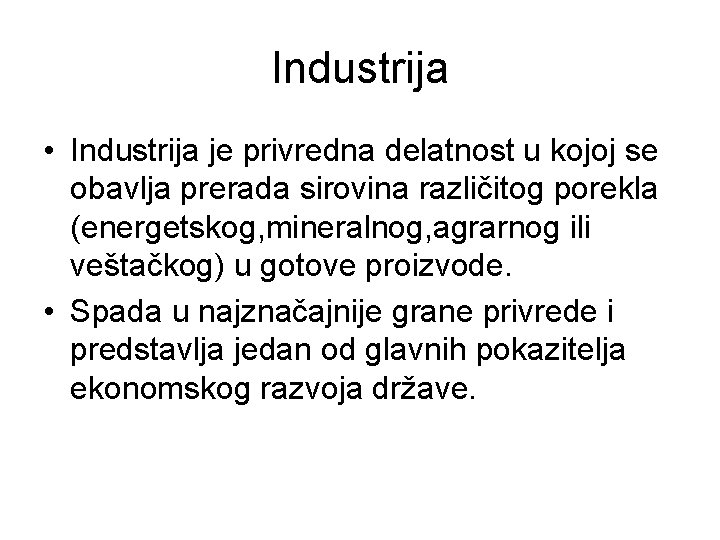 Industrija • Industrija je privredna delatnost u kojoj se obavlja prerada sirovina različitog porekla Industrija • Industrija je privredna delatnost u kojoj se obavlja prerada sirovina različitog porekla