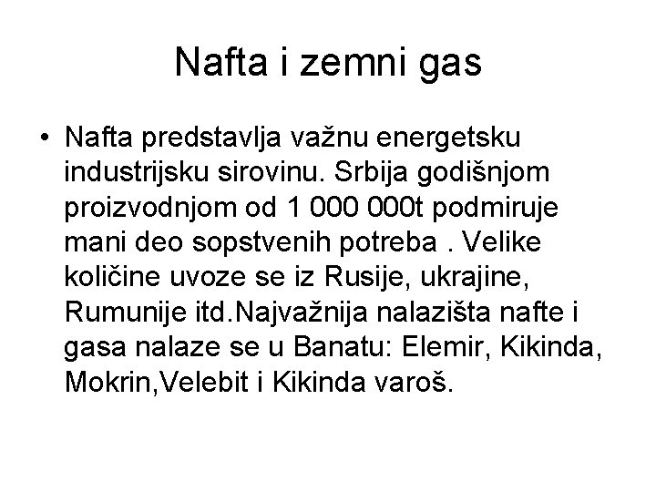 Nafta i zemni gas • Nafta predstavlja važnu energetsku industrijsku sirovinu. Srbija godišnjom proizvodnjom Nafta i zemni gas • Nafta predstavlja važnu energetsku industrijsku sirovinu. Srbija godišnjom proizvodnjom
