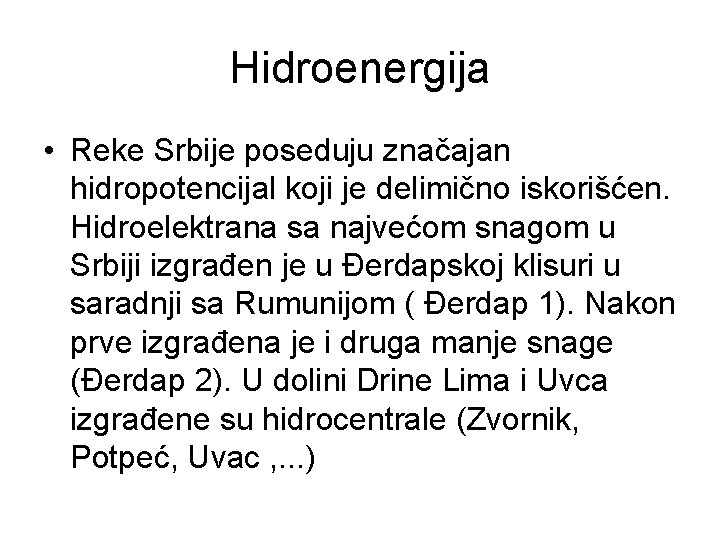 Hidroenergija • Reke Srbije poseduju značajan hidropotencijal koji je delimično iskorišćen. Hidroelektrana sa najvećom Hidroenergija • Reke Srbije poseduju značajan hidropotencijal koji je delimično iskorišćen. Hidroelektrana sa najvećom