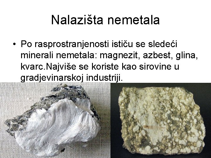 Nalazišta nemetala • Po rasprostranjenosti ističu se sledeći minerali nemetala: magnezit, azbest, glina, kvarc. Nalazišta nemetala • Po rasprostranjenosti ističu se sledeći minerali nemetala: magnezit, azbest, glina, kvarc.