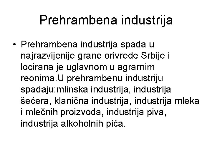 Prehrambena industrija • Prehrambena industrija spada u najrazvijenije grane orivrede Srbije i locirana je Prehrambena industrija • Prehrambena industrija spada u najrazvijenije grane orivrede Srbije i locirana je