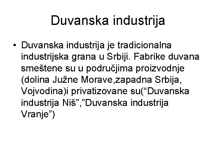 Duvanska industrija • Duvanska industrija je tradicionalna industrijska grana u Srbiji. Fabrike duvana smeštene Duvanska industrija • Duvanska industrija je tradicionalna industrijska grana u Srbiji. Fabrike duvana smeštene
