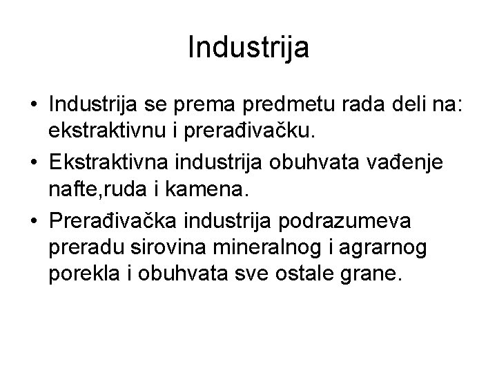 Industrija • Industrija se prema predmetu rada deli na: ekstraktivnu i prerađivačku. • Ekstraktivna Industrija • Industrija se prema predmetu rada deli na: ekstraktivnu i prerađivačku. • Ekstraktivna