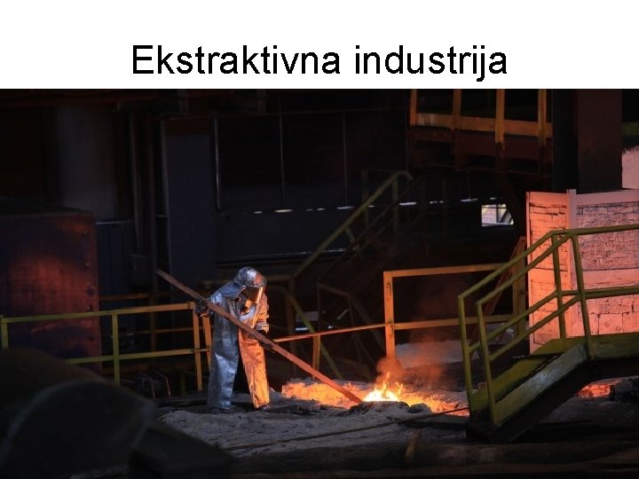 Ekstraktivna industrija Ekstraktivna industrija