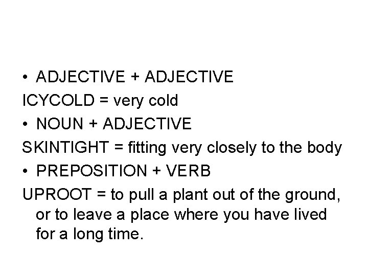  • ADJECTIVE + ADJECTIVE ICYCOLD = very cold • NOUN + ADJECTIVE SKINTIGHT