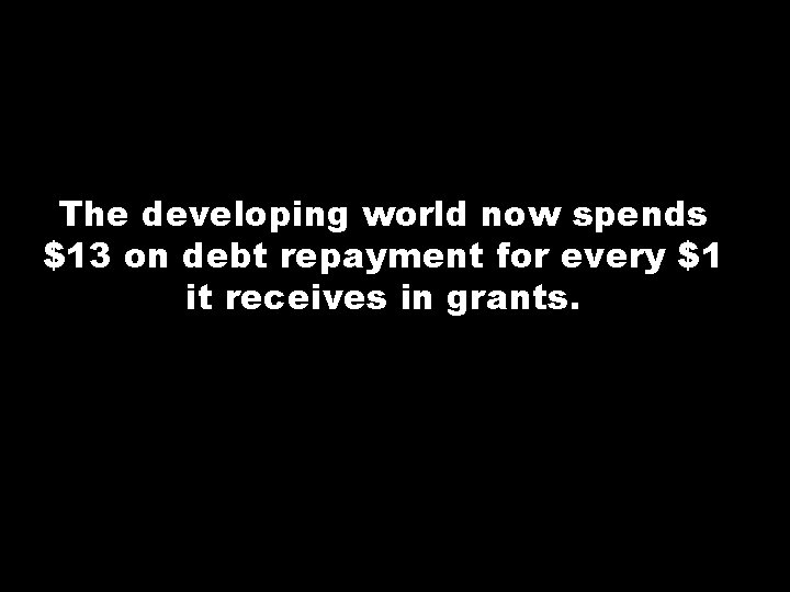 The developing world now spends $13 on debt repayment for every $1 it receives