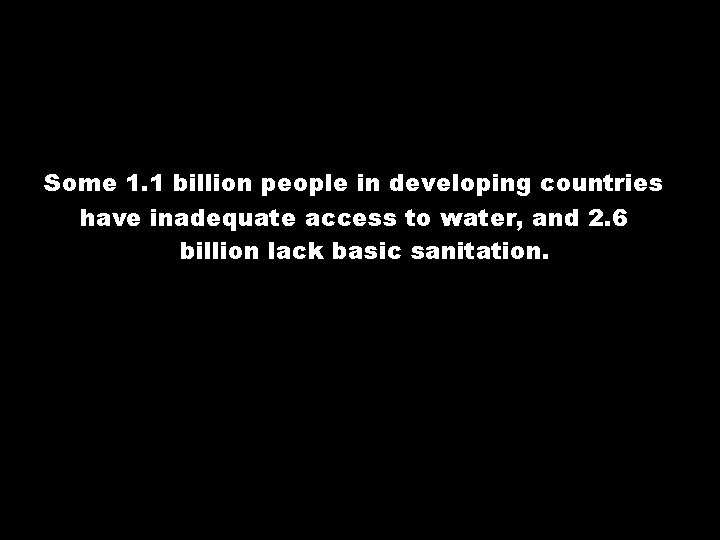 Some 1. 1 billion people in developing countries have inadequate access to water, and