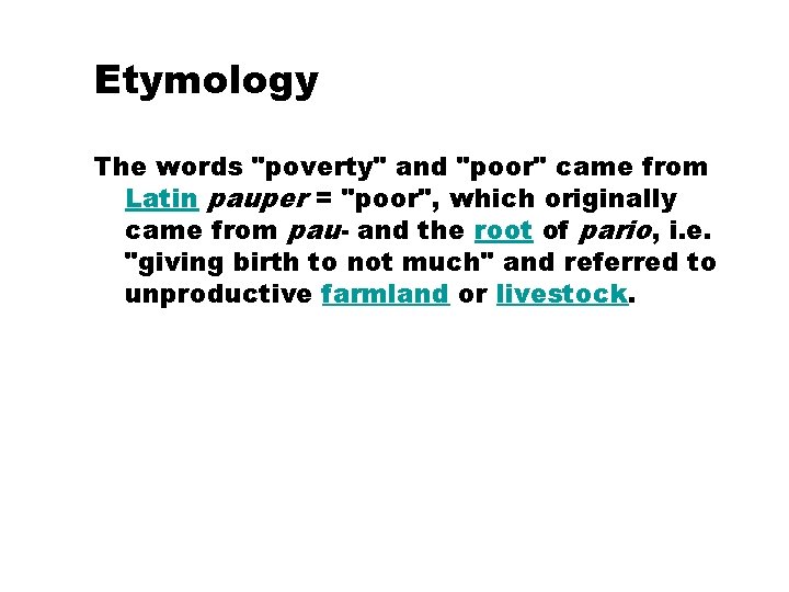 Etymology The words "poverty" and "poor" came from Latin pauper = "poor", which originally