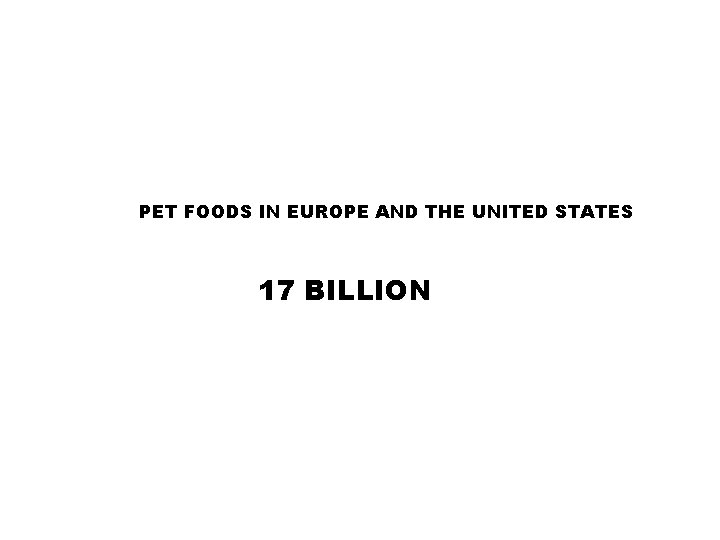 PET FOODS IN EUROPE AND THE UNITED STATES 17 BILLION 