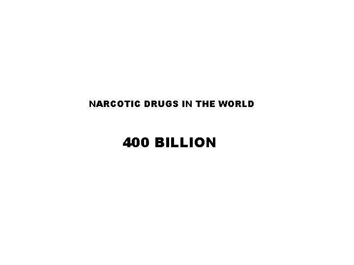 NARCOTIC DRUGS IN THE WORLD 400 BILLION 