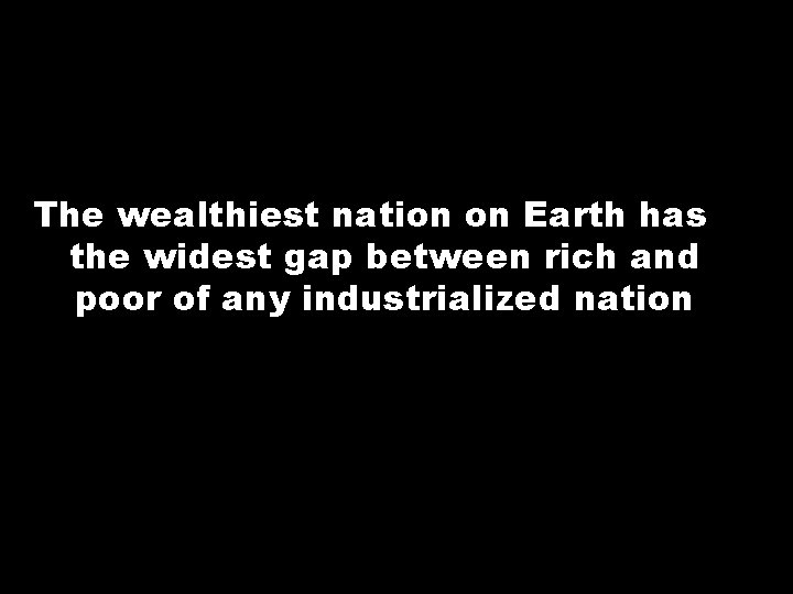 The wealthiest nation on Earth has the widest gap between rich and poor of