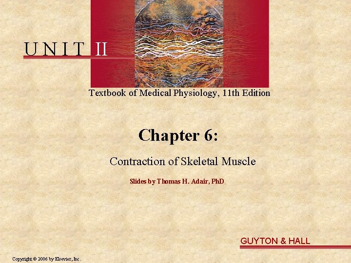 U N I T II Textbook of Medical Physiology, 11 th Edition Chapter 6: