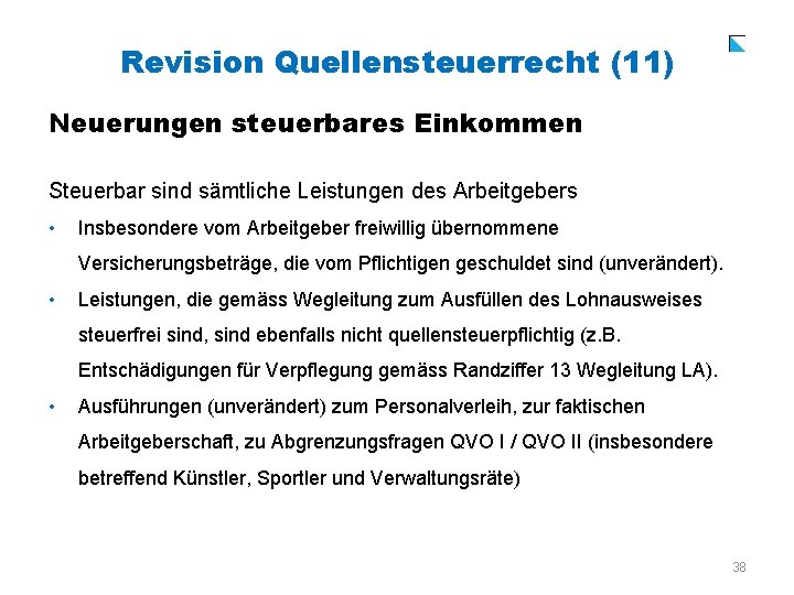 Revision Quellensteuerrecht (11) Neuerungen steuerbares Einkommen Steuerbar sind sämtliche Leistungen des Arbeitgebers • Insbesondere