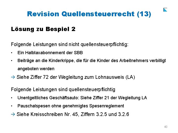 Revision Quellensteuerrecht (13) Lösung zu Bespiel 2 Folgende Leistungen sind nicht quellensteuerpflichtig: • Ein