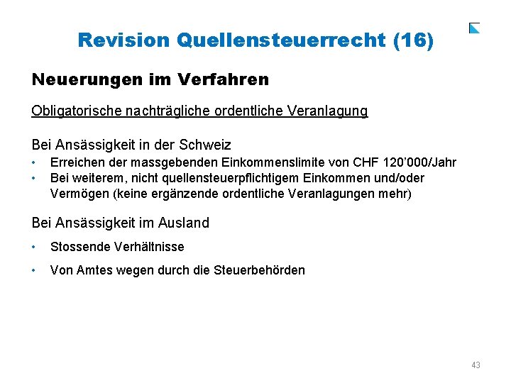 Revision Quellensteuerrecht (16) Neuerungen im Verfahren Obligatorische nachträgliche ordentliche Veranlagung Bei Ansässigkeit in der