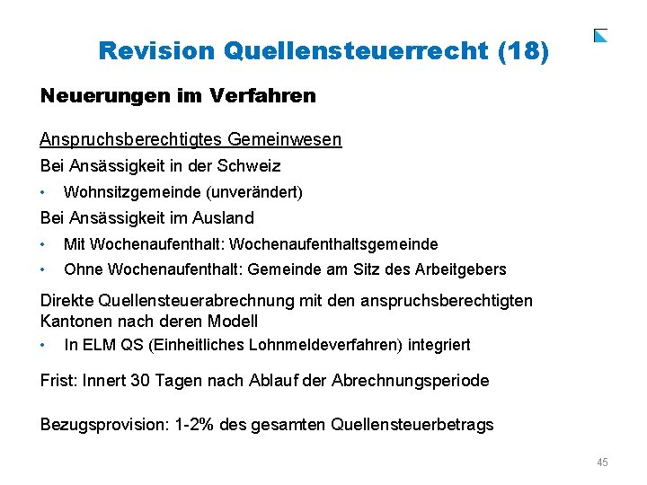 Revision Quellensteuerrecht (18) Neuerungen im Verfahren Anspruchsberechtigtes Gemeinwesen Bei Ansässigkeit in der Schweiz •