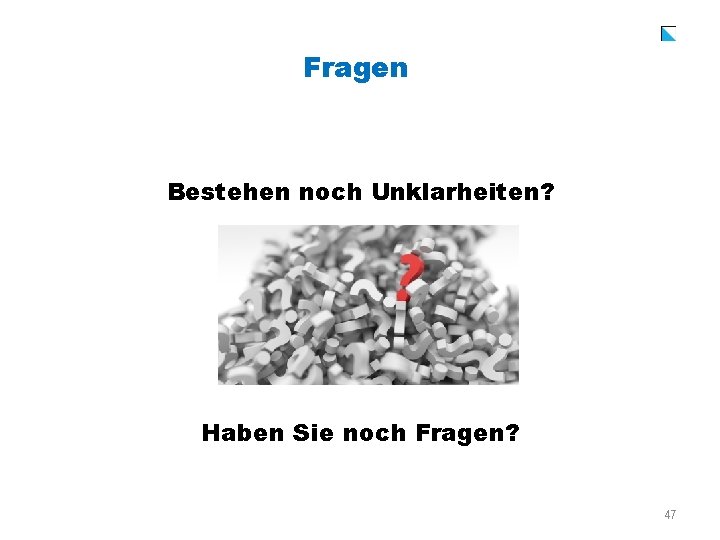 Fragen Bestehen noch Unklarheiten? Haben Sie noch Fragen? 47 