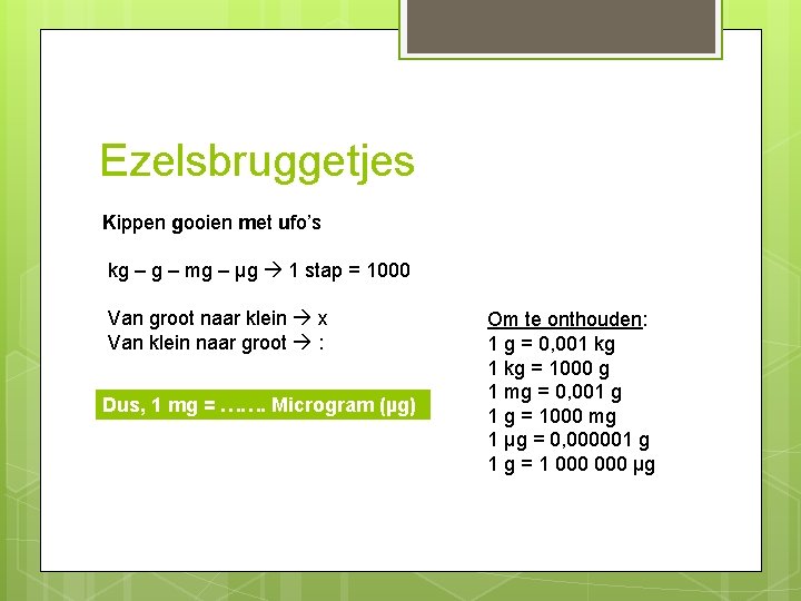 Ezelsbruggetjes Kippen gooien met ufo’s kg – mg – µg 1 stap = 1000