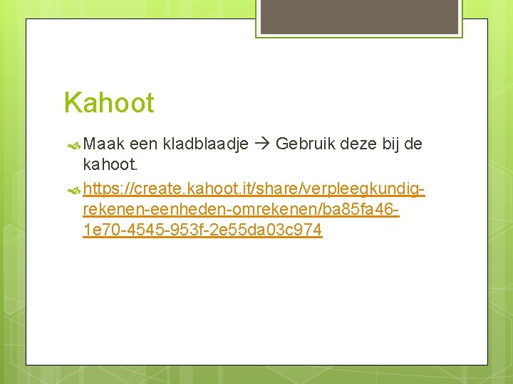 Kahoot Maak een kladblaadje Gebruik deze bij de kahoot. https: //create. kahoot. it/share/verpleegkundigrekenen-eenheden-omrekenen/ba 85