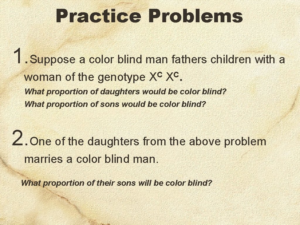 Practice Problems 1. Suppose a color blind man fathers children with a woman of