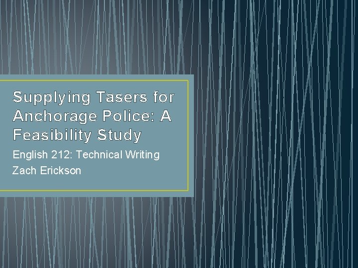 Supplying Tasers for Anchorage Police: A Feasibility Study English 212: Technical Writing Zach Erickson