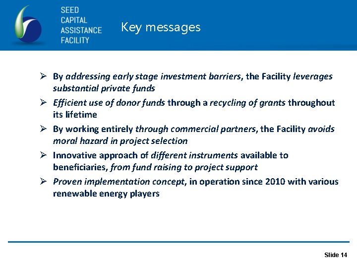 Key messages Ø By addressing early stage investment barriers, the Facility leverages substantial private