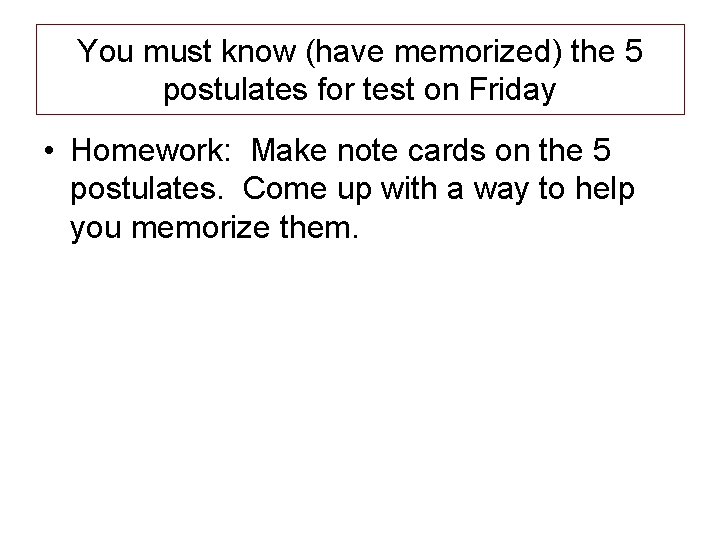 You must know (have memorized) the 5 postulates for test on Friday • Homework: