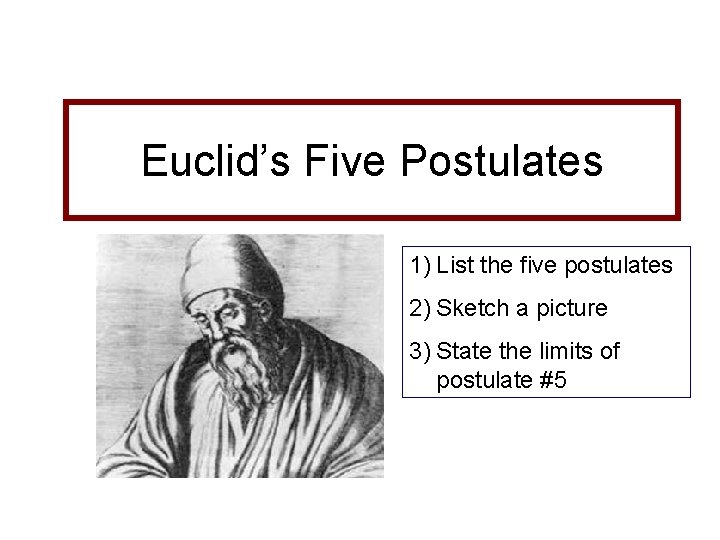 Euclid’s Five Postulates 1) List the five postulates 2) Sketch a picture 3) State