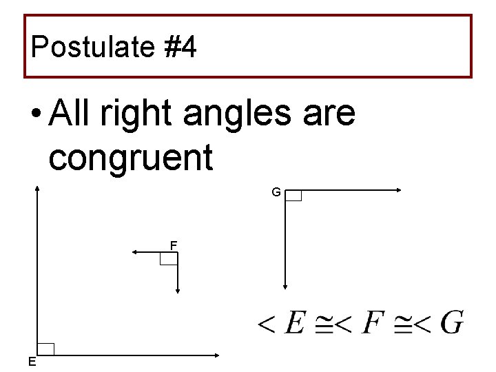 Postulate #4 • All right angles are congruent G F E 
