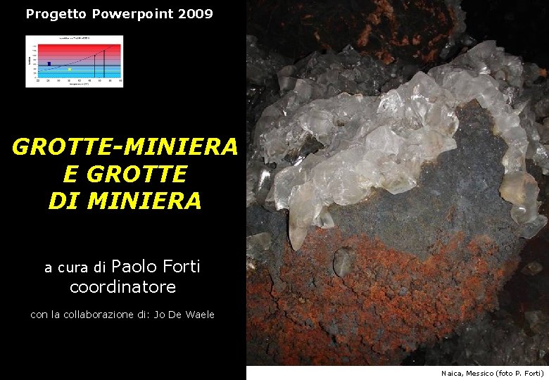 Progetto Powerpoint 2009 GROTTE-MINIERA E GROTTE DI MINIERA Paolo Forti coordinatore a cura di