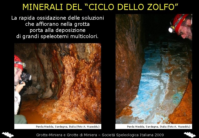 MINERALI DEL “CICLO DELLO ZOLFO” La rapida ossidazione delle soluzioni che affiorano nella grotta