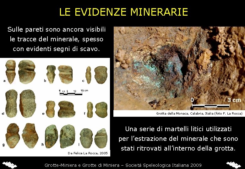 LE EVIDENZE MINERARIE Sulle pareti sono ancora visibili le tracce del minerale, spesso con