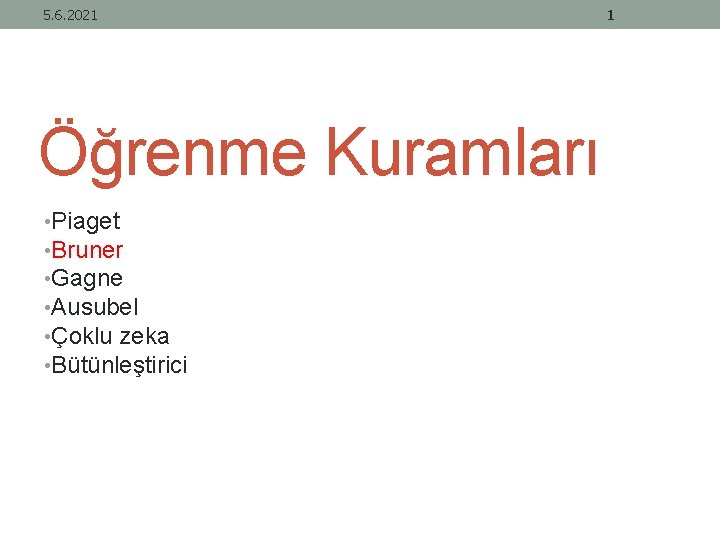 5. 6. 2021 Öğrenme Kuramları • Piaget • Bruner • Gagne • Ausubel •