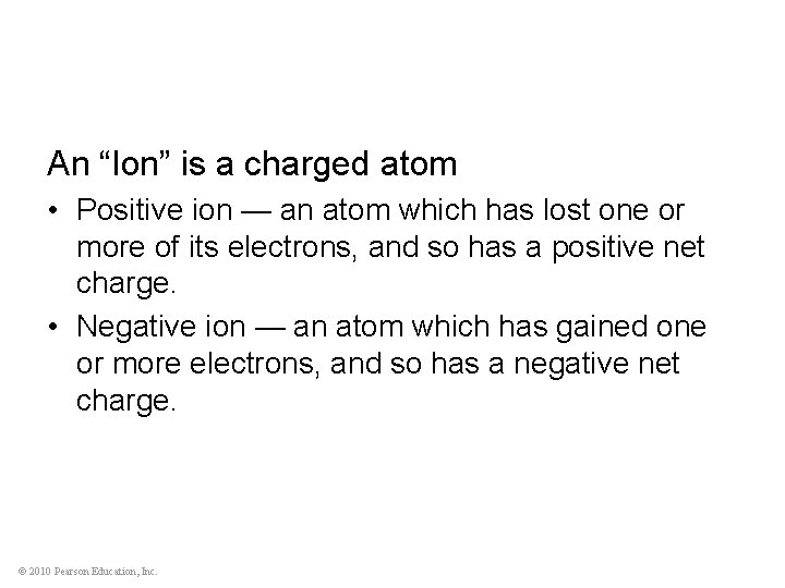 An “Ion” is a charged atom • Positive ion — an atom which has