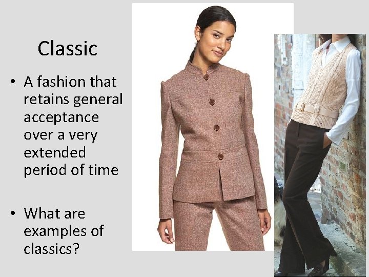 Classic • A fashion that retains general acceptance over a very extended period of Classic • A fashion that retains general acceptance over a very extended period of